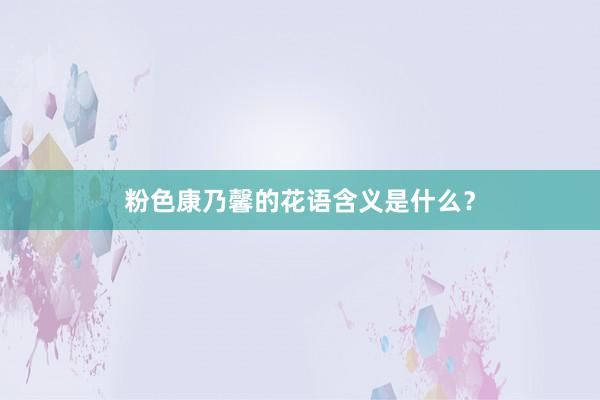 粉色康乃馨的花语含义是什么？